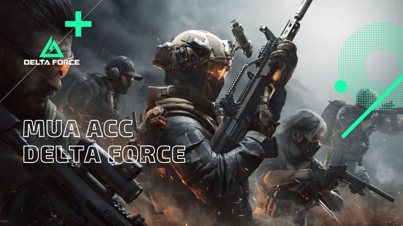 Mua Acc Delta Force Giá Rẻ: 5+ Acc Vip, Bảo Hành 1 Đổi 1 (2025)